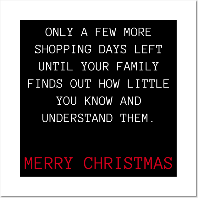 Only A Few More Shopping Days Left Until Your Family Finds Out How Little You Know And Understand Them. Christmas Humor. Rude, Offensive, Inappropriate Christmas Design. White And Red Wall Art by That Cheeky Tee